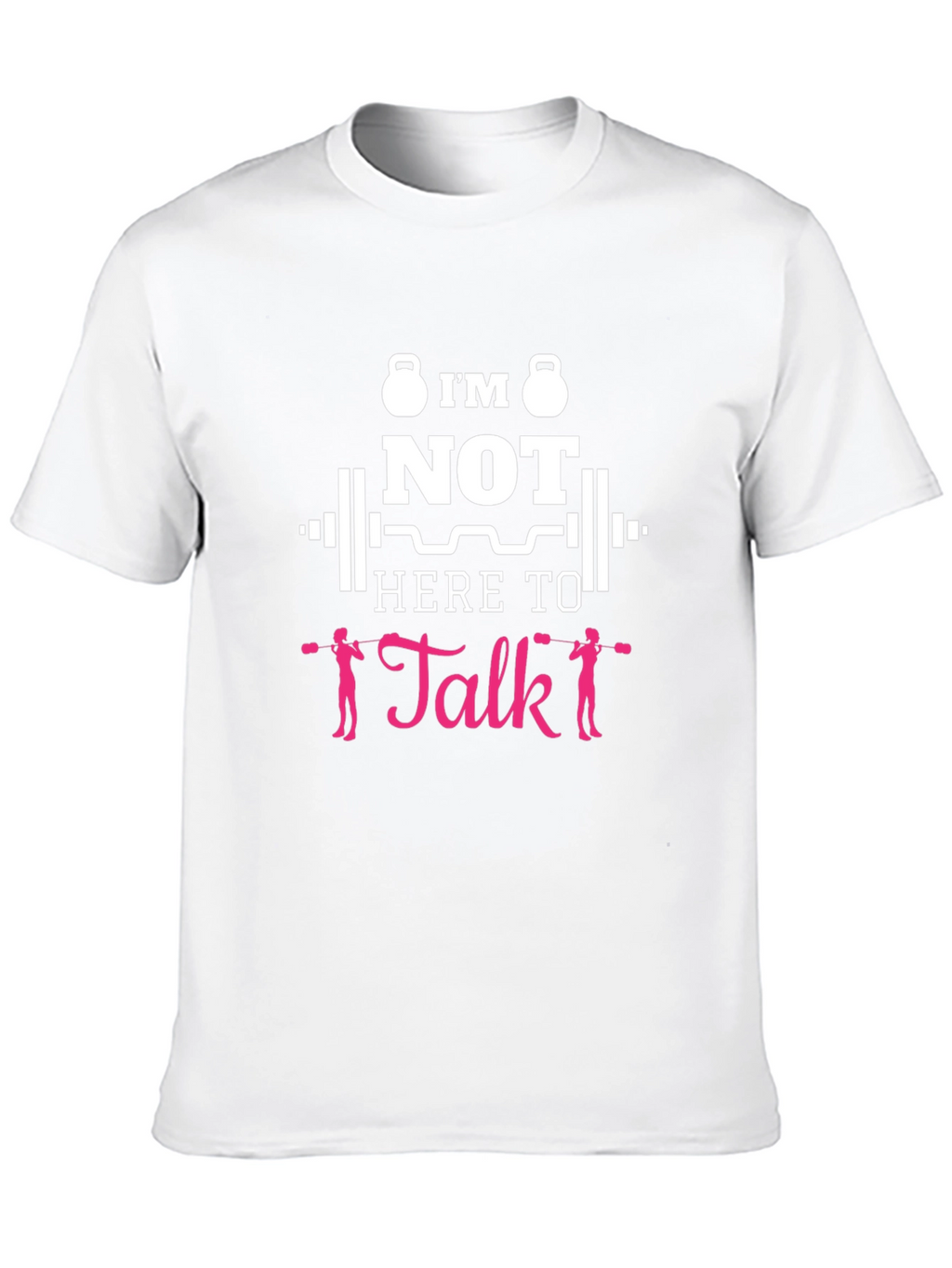 Im Not Here To Talk Funny Gym T-Shirt