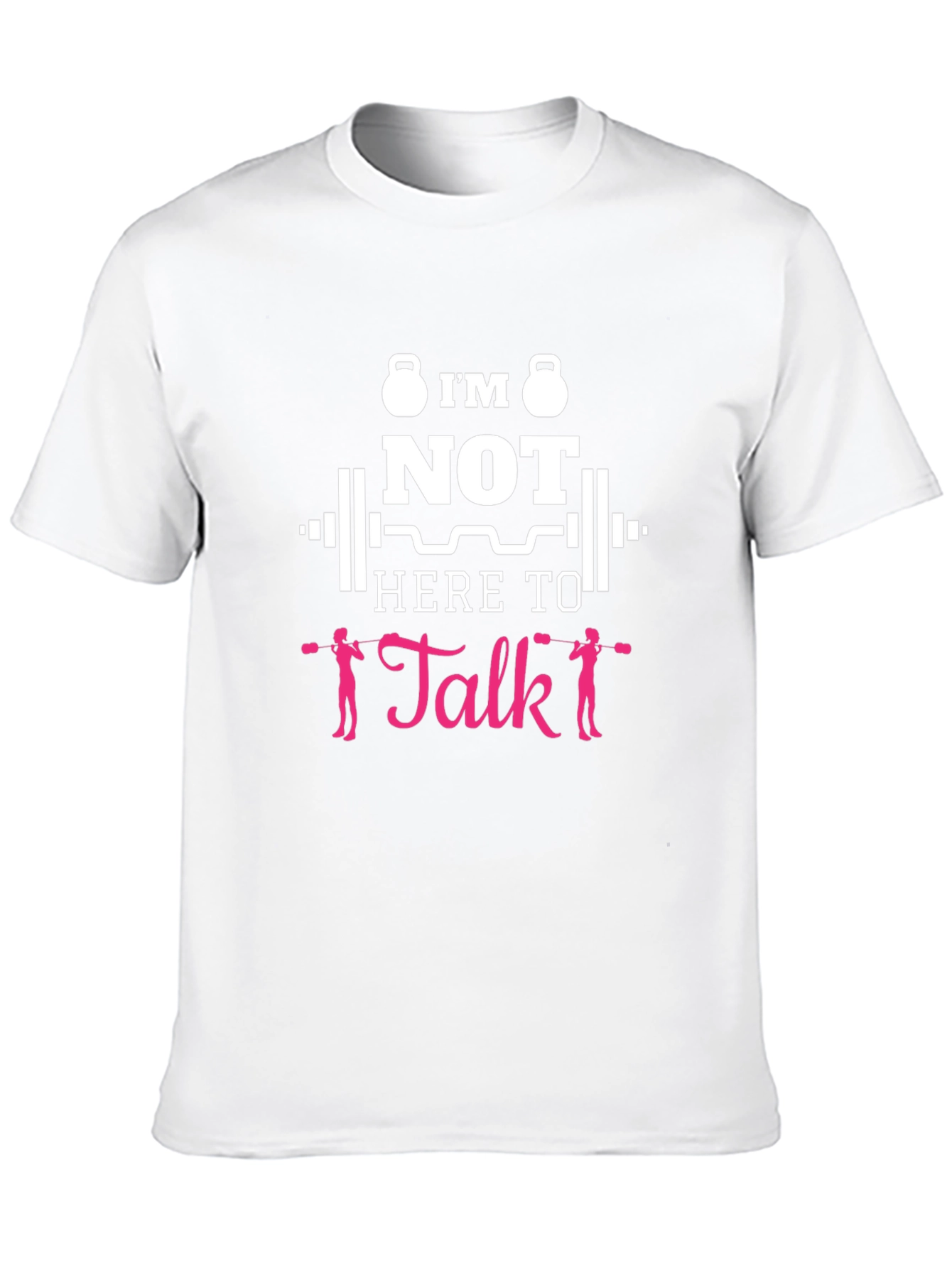 Im Not Here To Talk Funny Gym T-Shirt