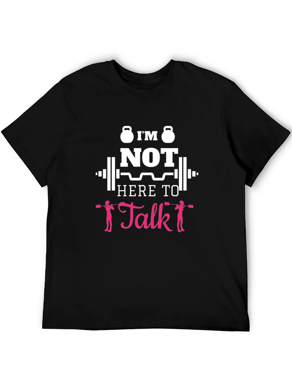 Im Not Here To Talk Funny Gym T-Shirt