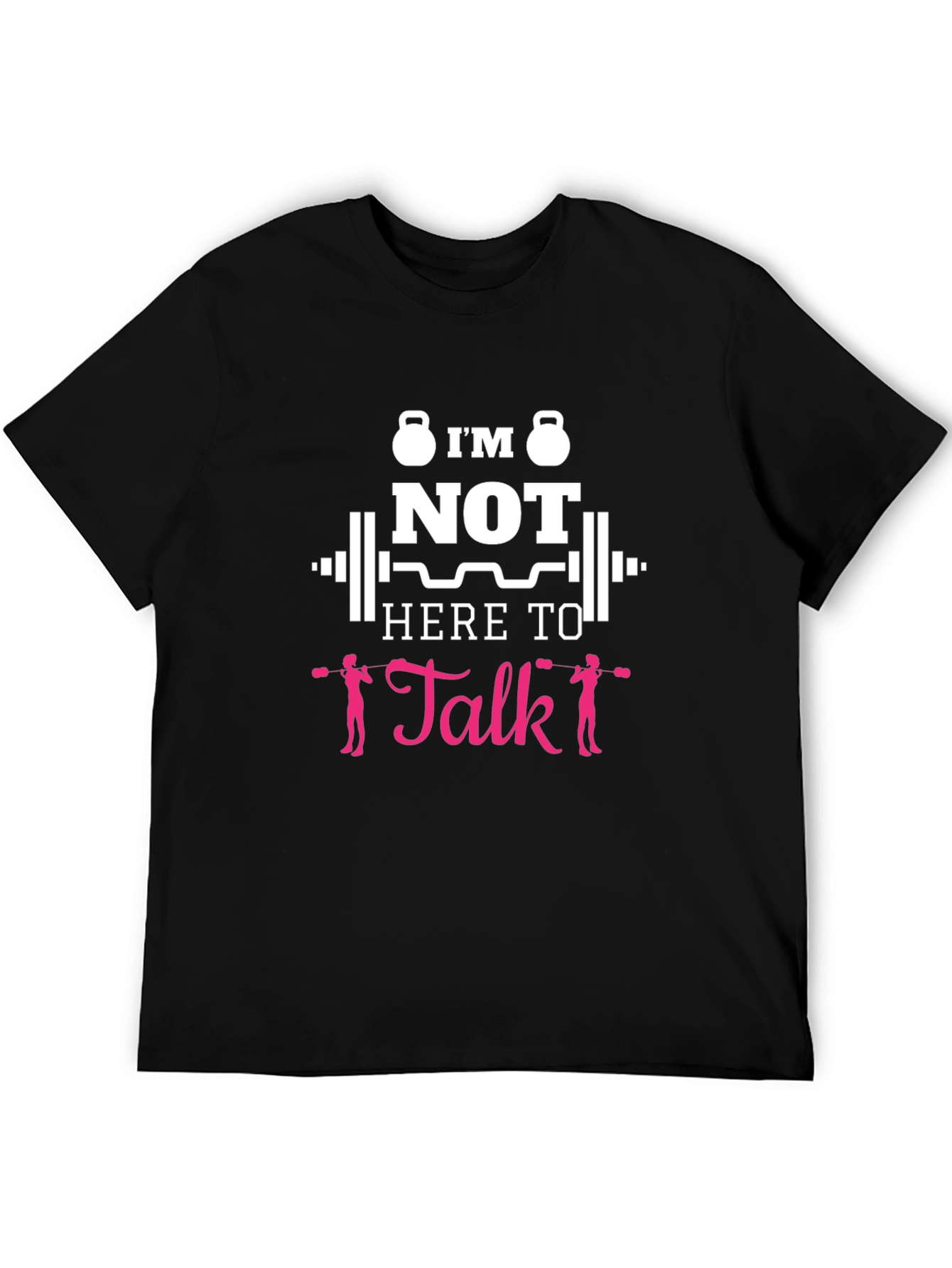 Im Not Here To Talk Funny Gym T-Shirt