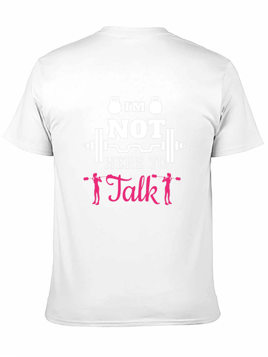Im Not Here To Talk Funny Gym T-Shirt
