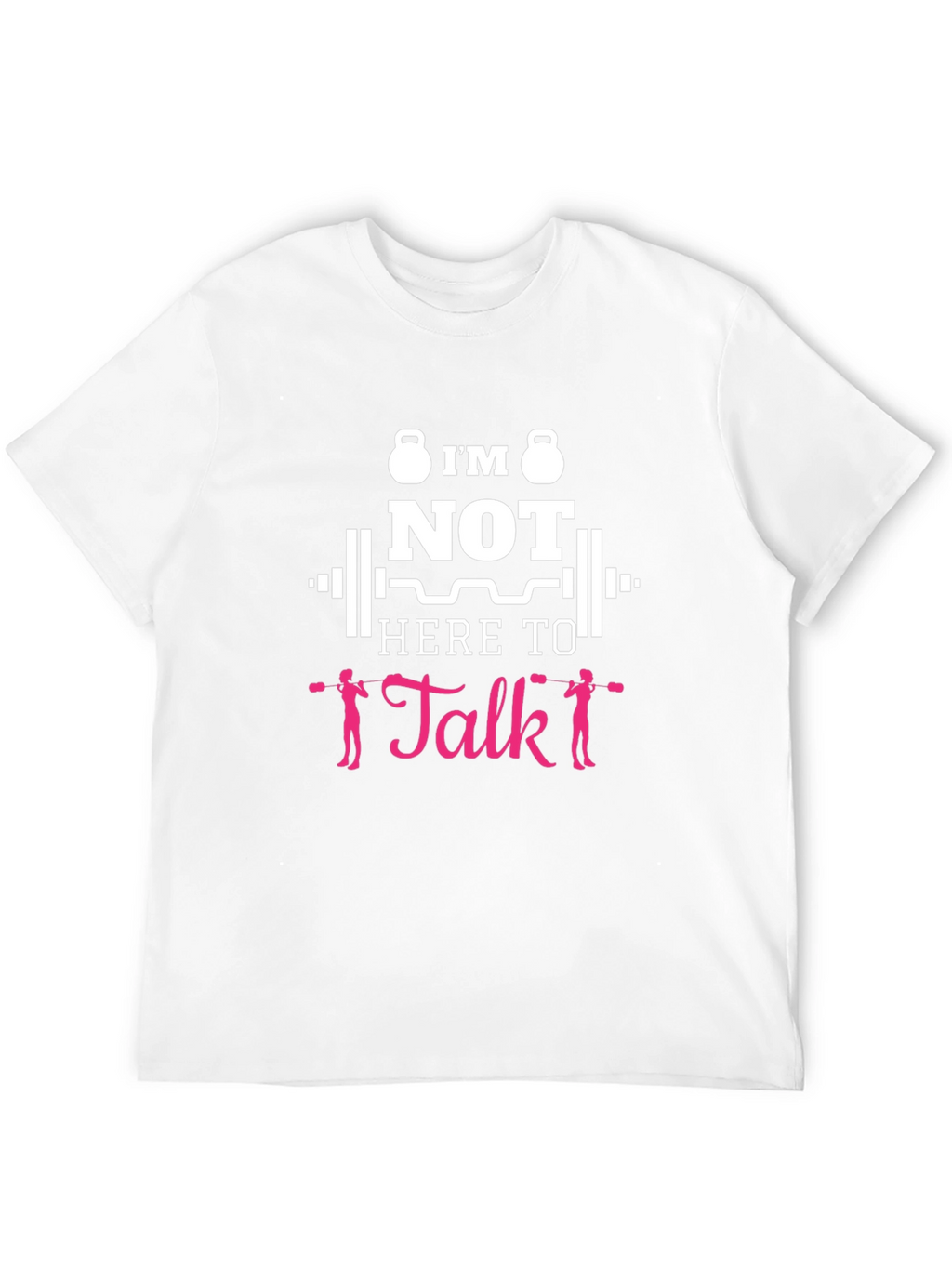Im Not Here To Talk Funny Gym T-Shirt