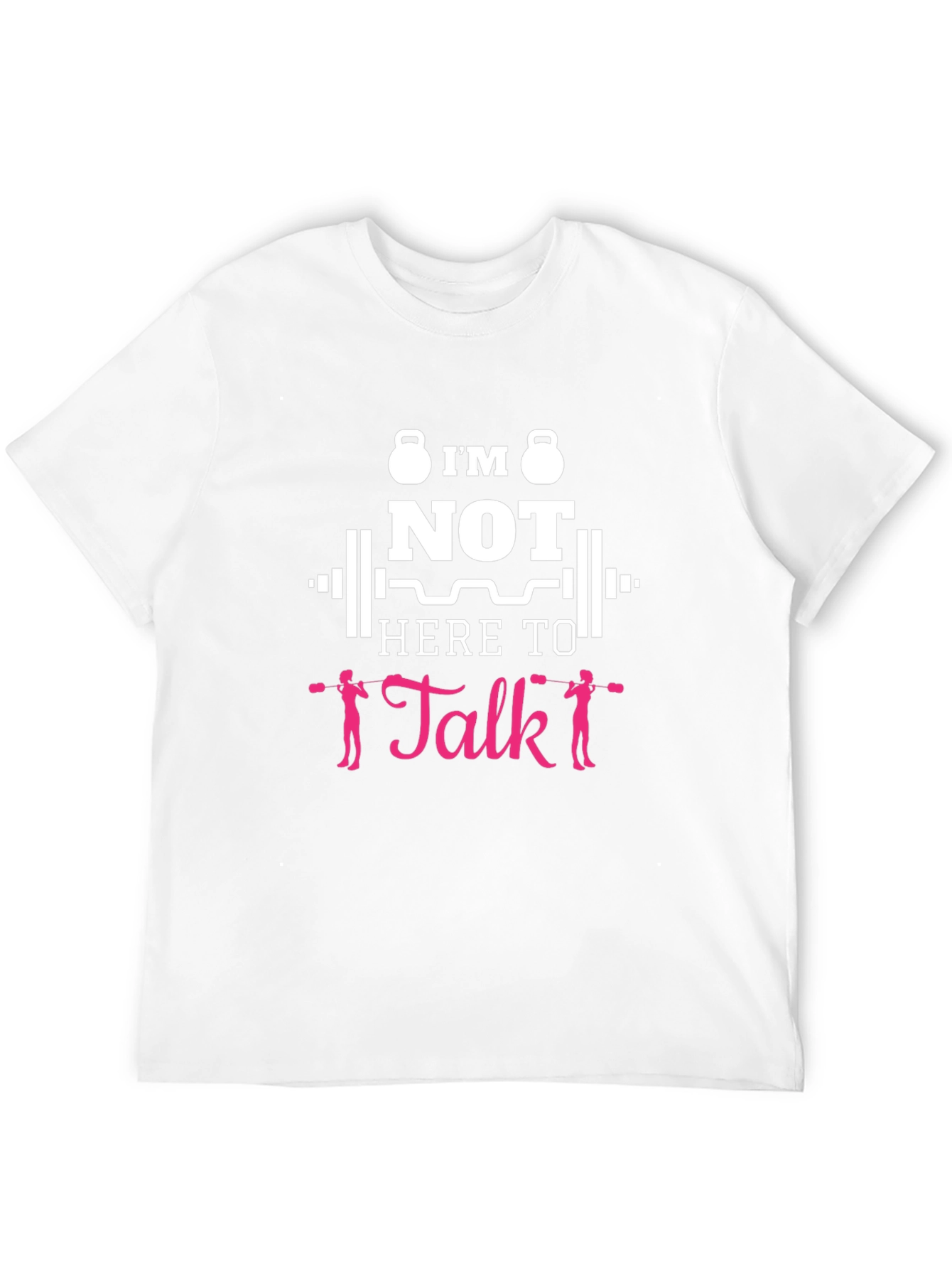 Im Not Here To Talk Funny Gym T-Shirt