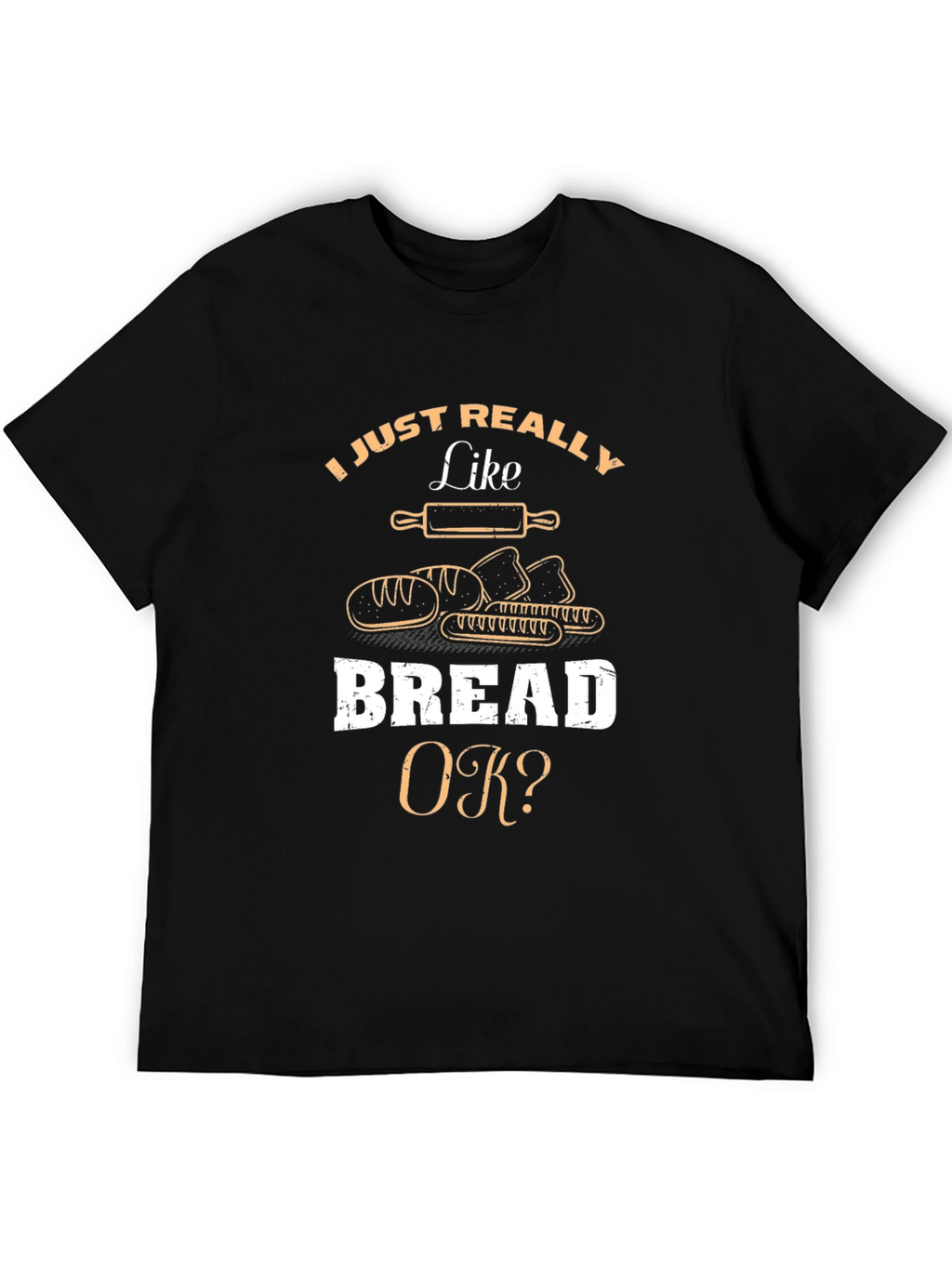 I Just Really Like Bread OK? T-Shirt