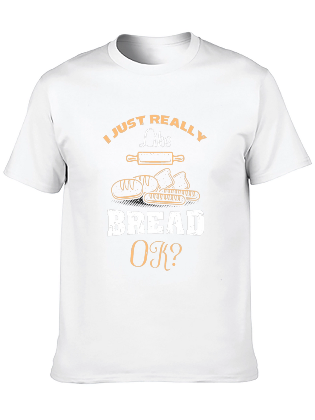 I Just Really Like Bread OK? T-Shirt