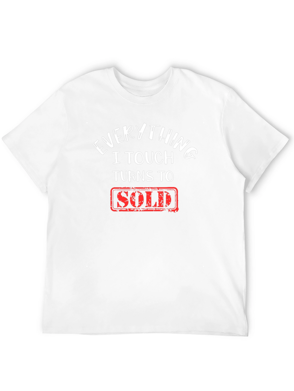 Everything I Touch Turns To Sold T-Shirt