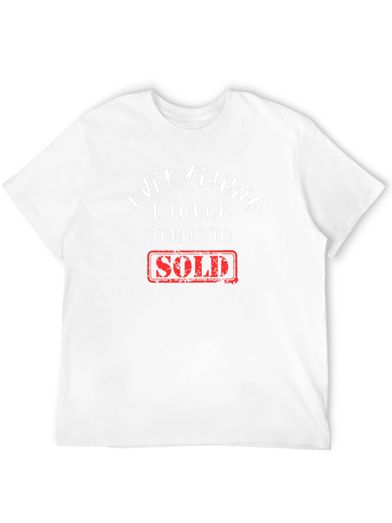 Everything I Touch Turns To Sold T-Shirt