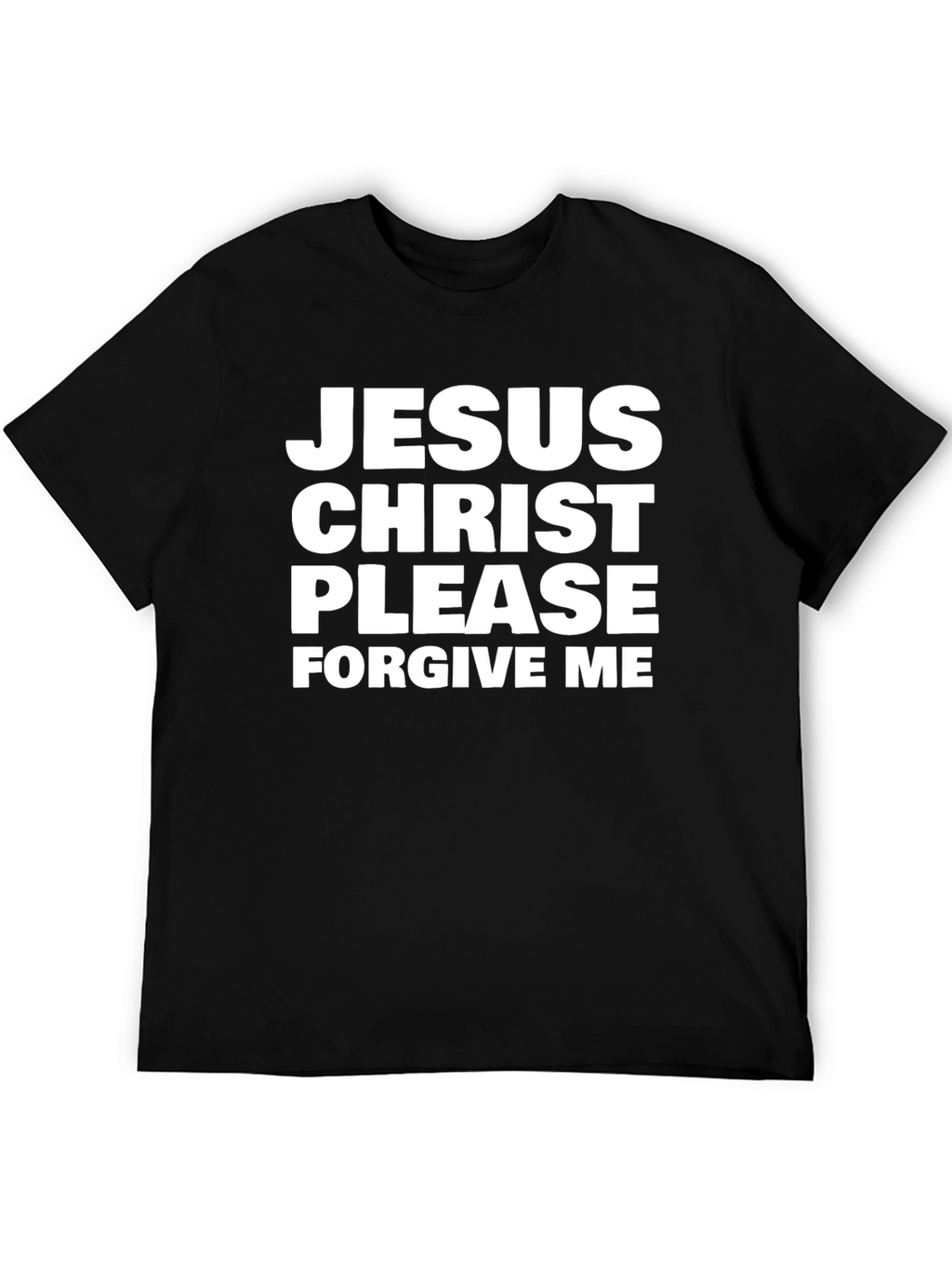 Jesus Christ Please Forgive Me Black T-Shirt