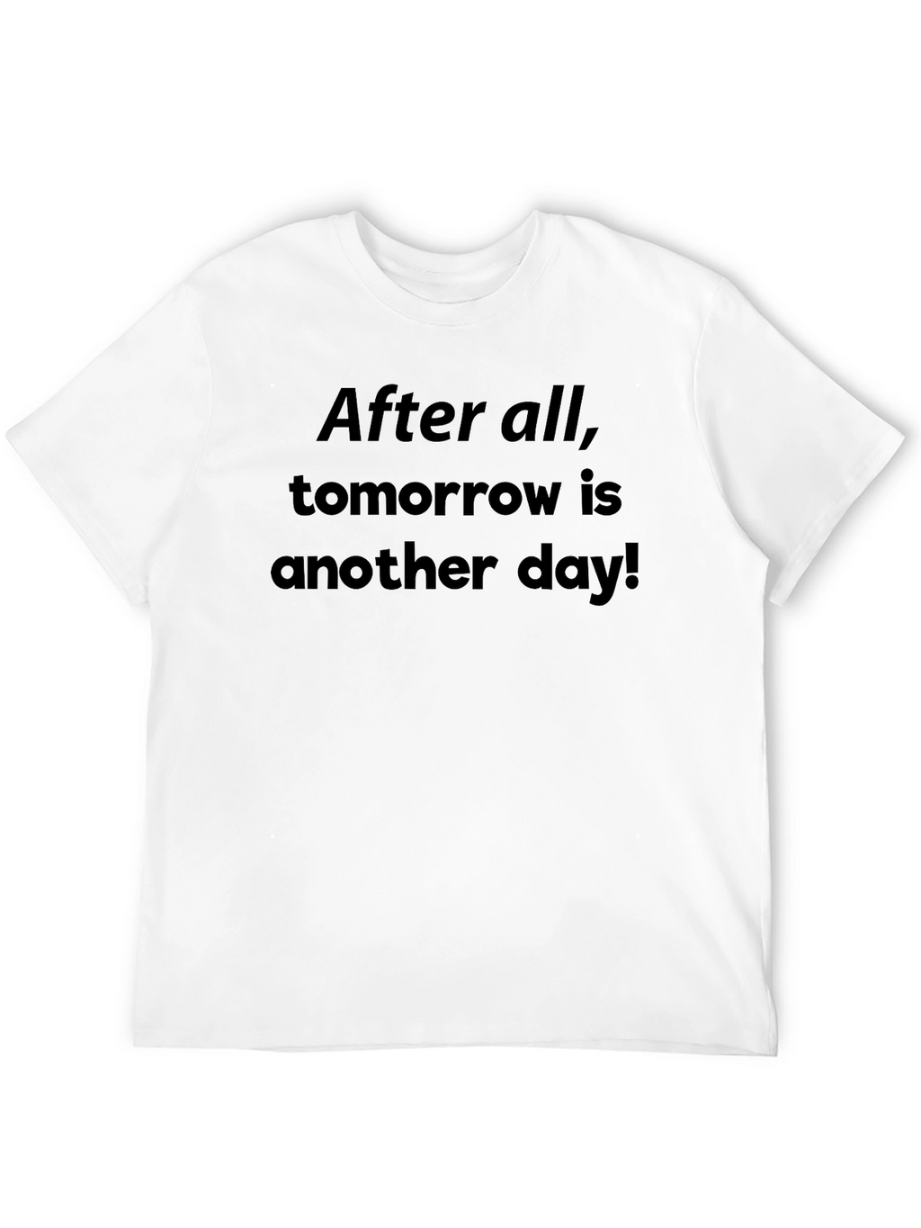 After All Tomorrow Is Another Day! T-Shirt