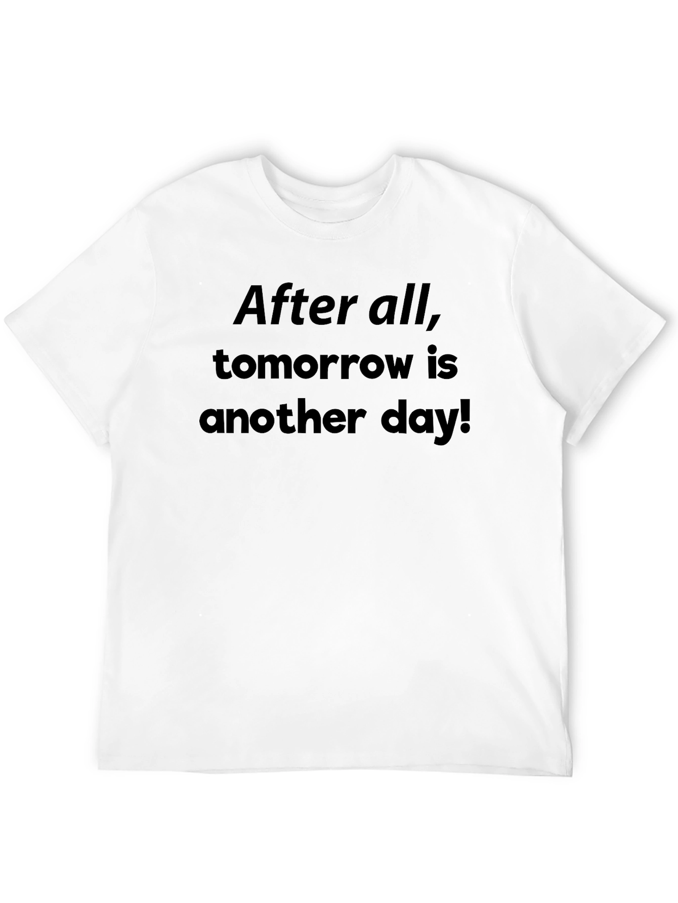After All Tomorrow Is Another Day! T-Shirt