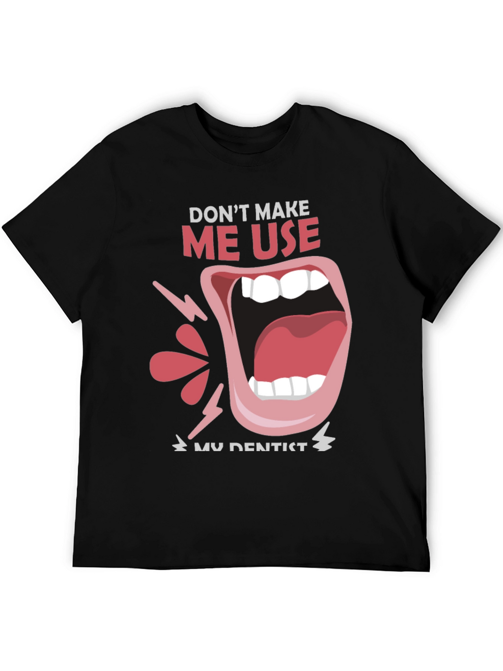 Dont Make Me Use My Dentist Black Tee