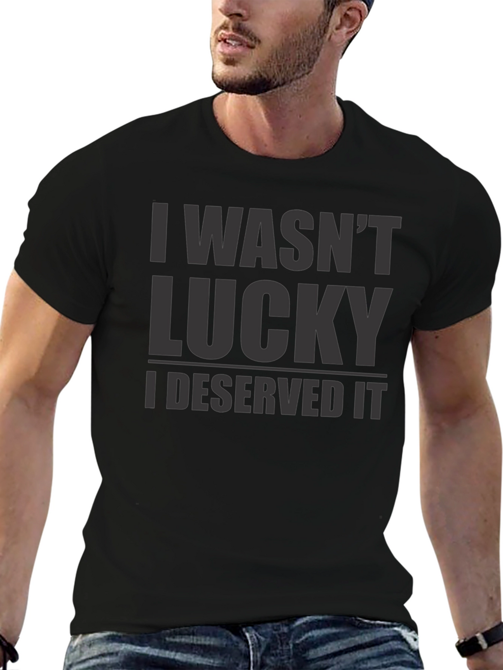 I Wasnt Lucky I Deserved It - Graphic T-Shirt