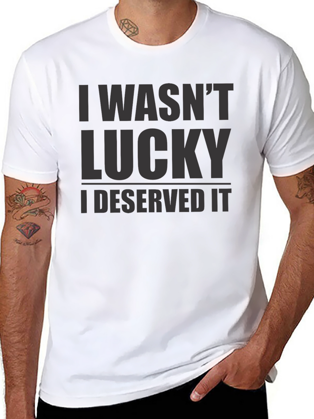 I Wasnt Lucky I Deserved It - Graphic T-Shirt