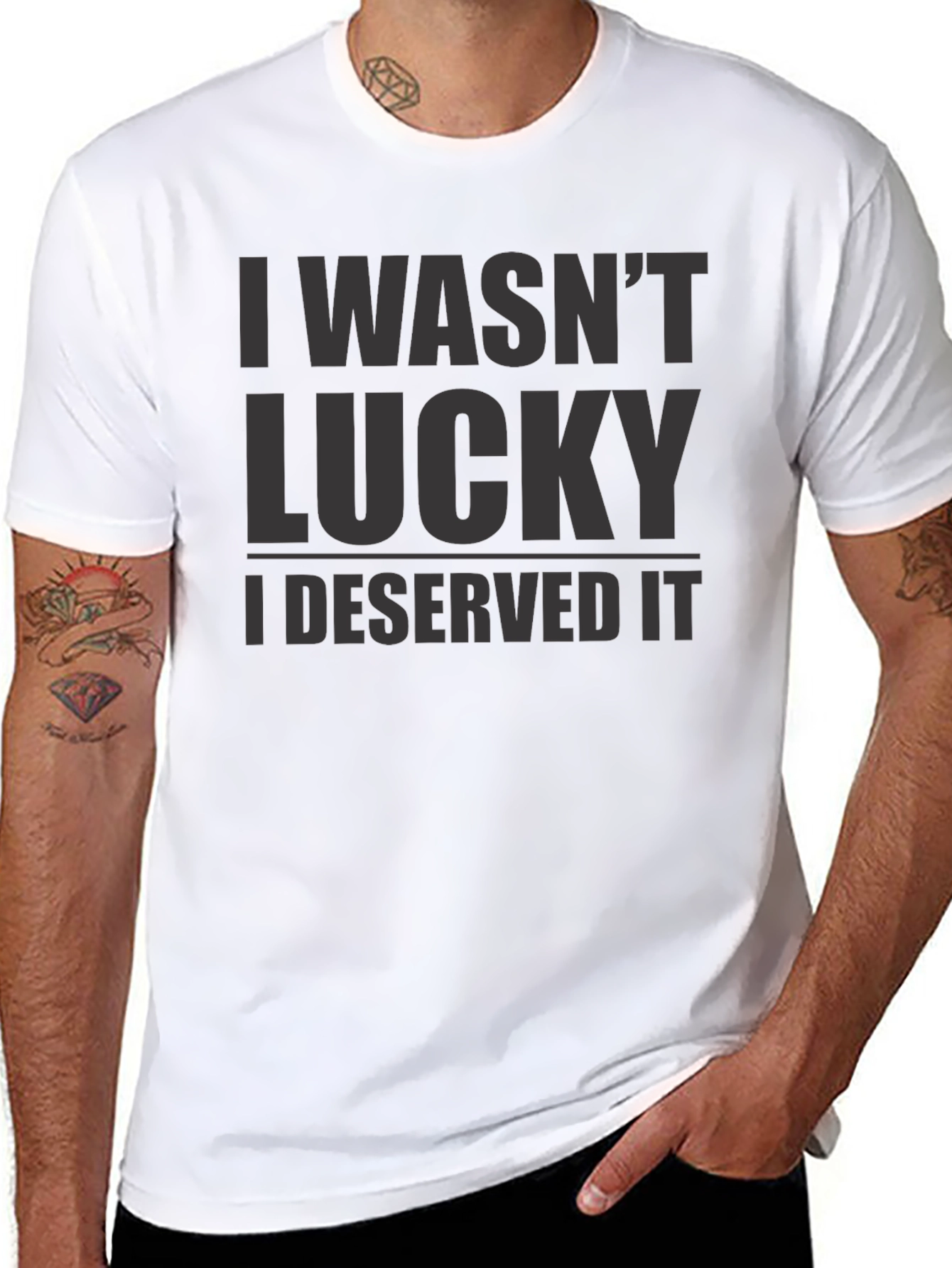 I Wasnt Lucky I Deserved It - Graphic T-Shirt