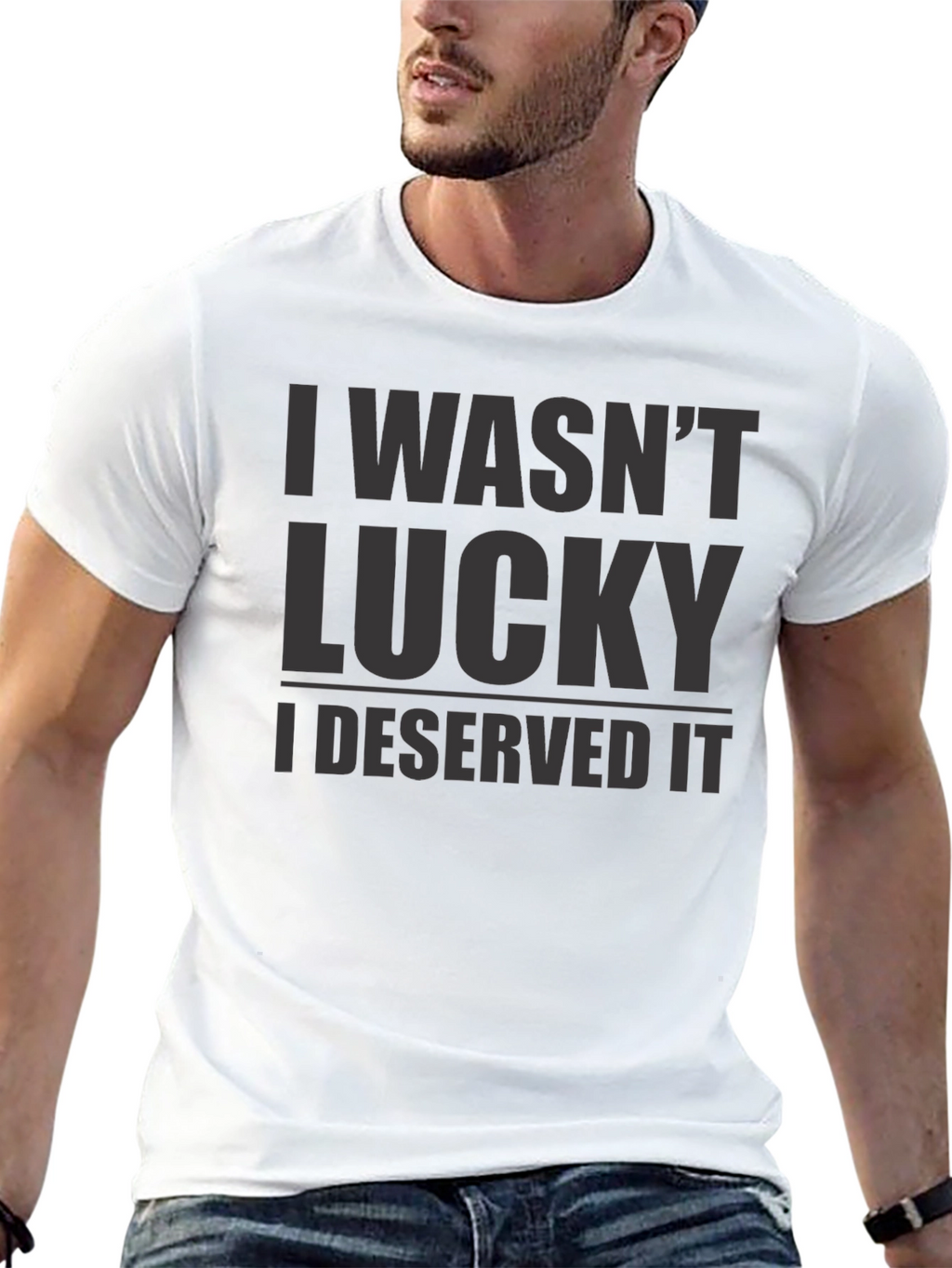 I Wasnt Lucky I Deserved It - Graphic T-Shirt