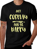Just Cosplay and Be Happy T-Shirt