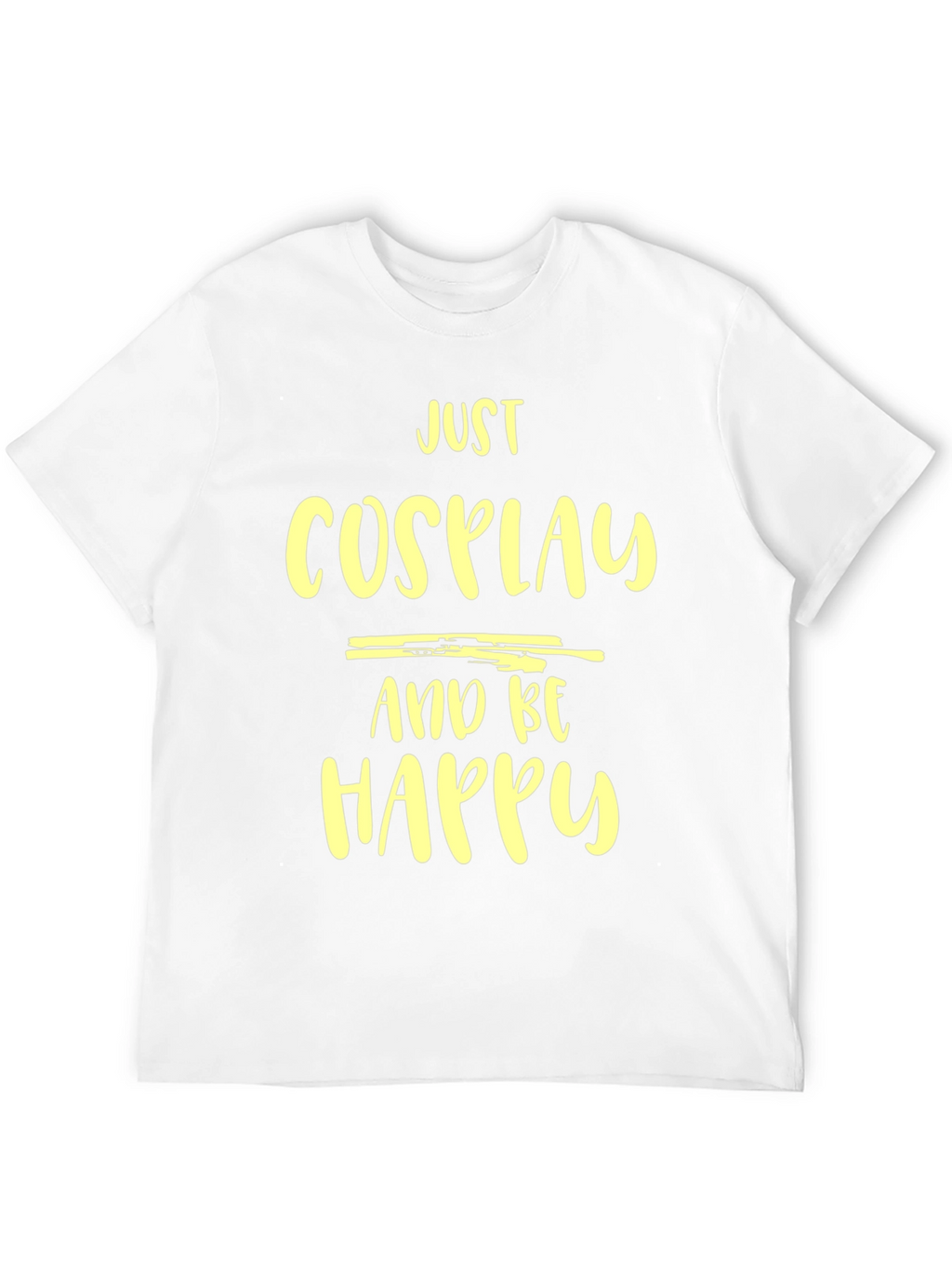 Just Cosplay and Be Happy T-Shirt