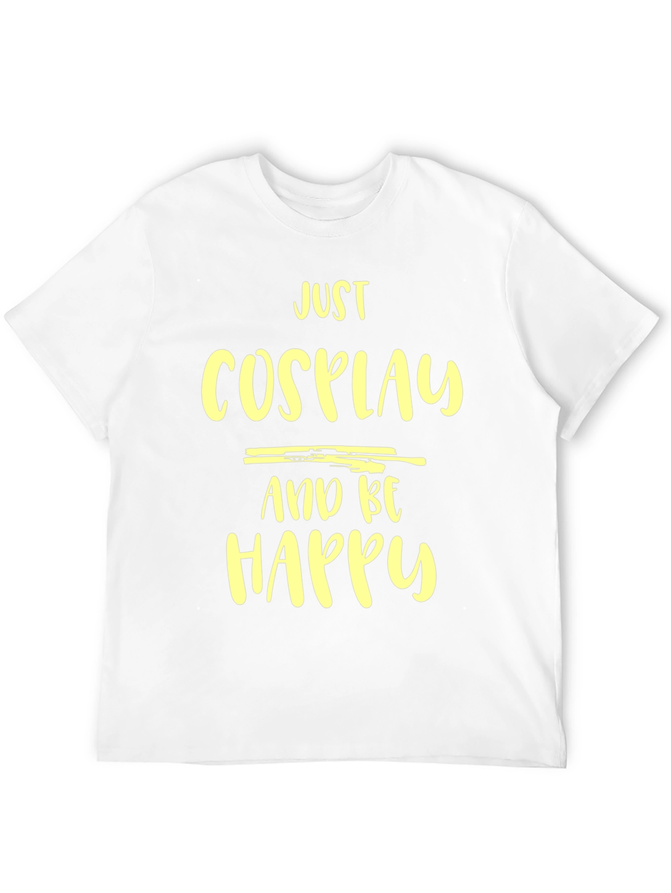Just Cosplay and Be Happy T-Shirt