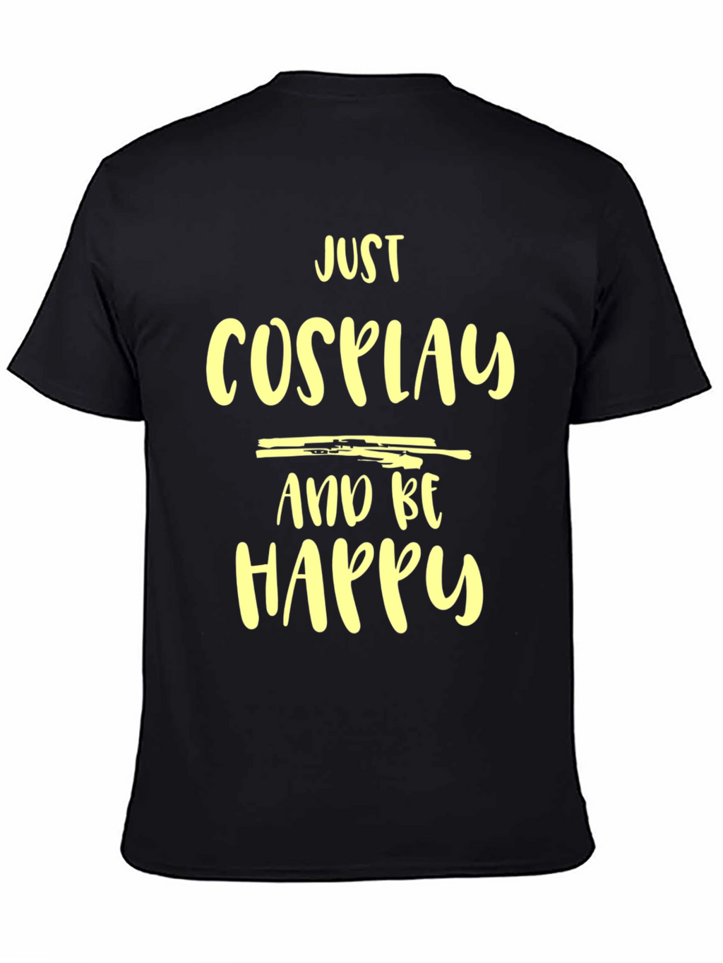 Just Cosplay and Be Happy T-Shirt