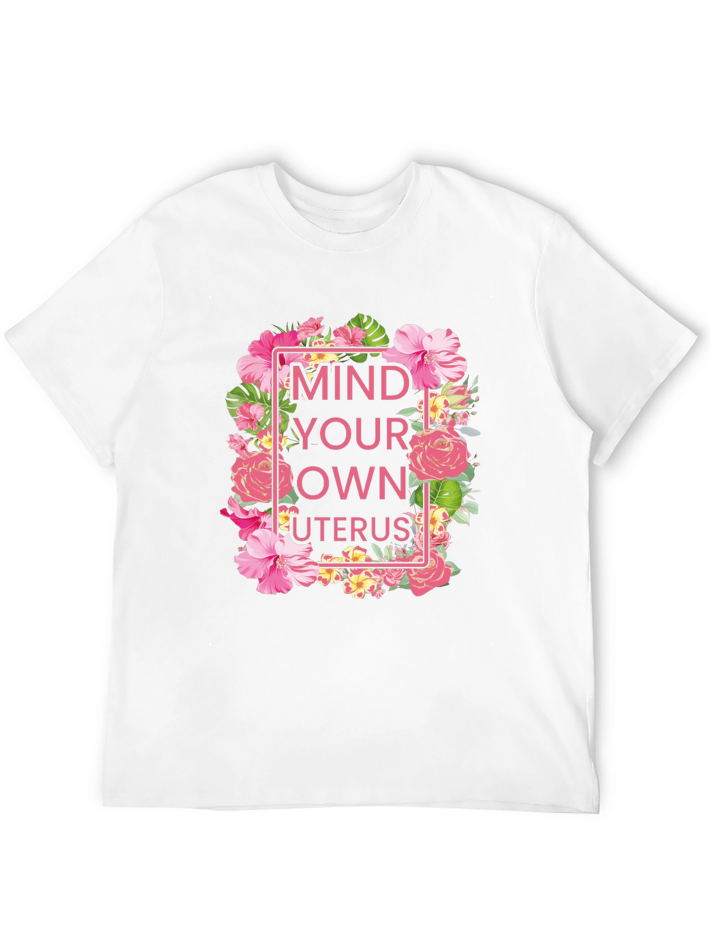 Mind Your Own Uterus Floral T-Shirt