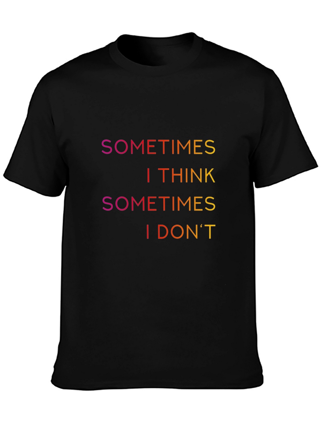 Sometimes I Think T-Shirt - Funny Slogan Tee