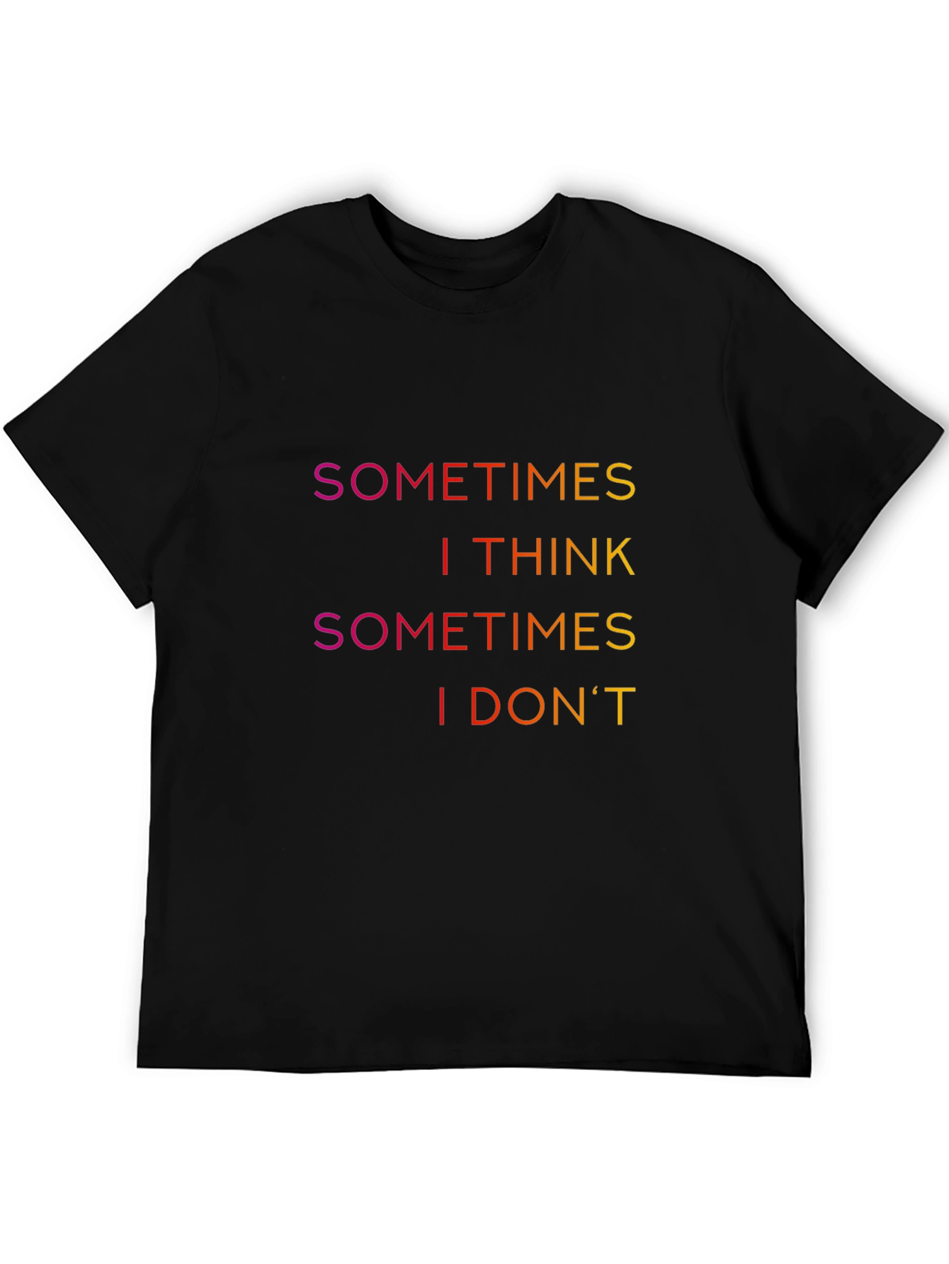 Sometimes I Think T-Shirt - Funny Slogan Tee