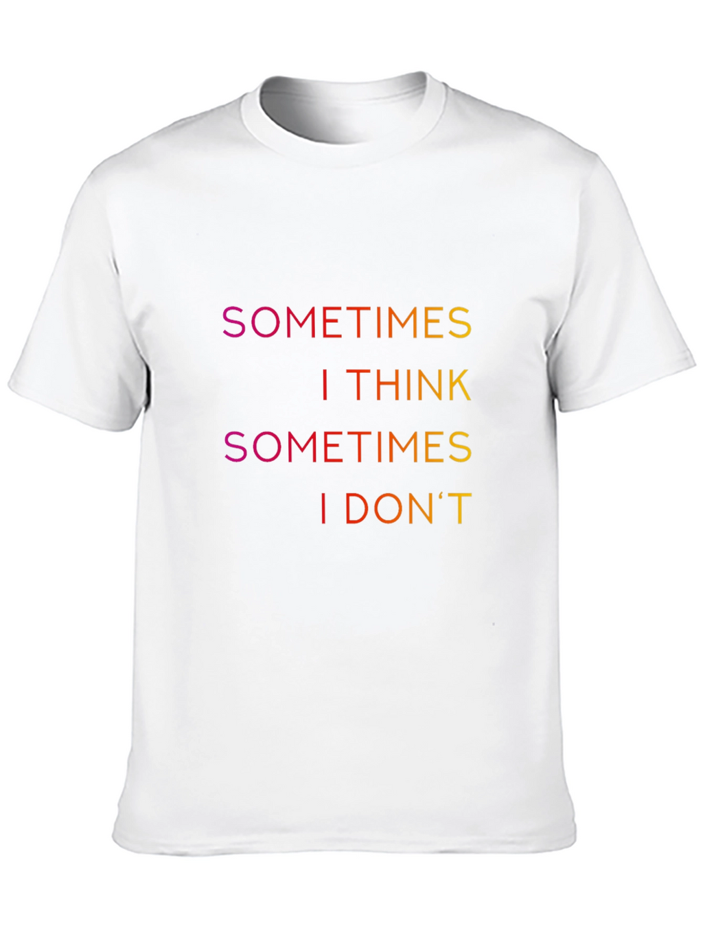 Sometimes I Think T-Shirt - Funny Slogan Tee