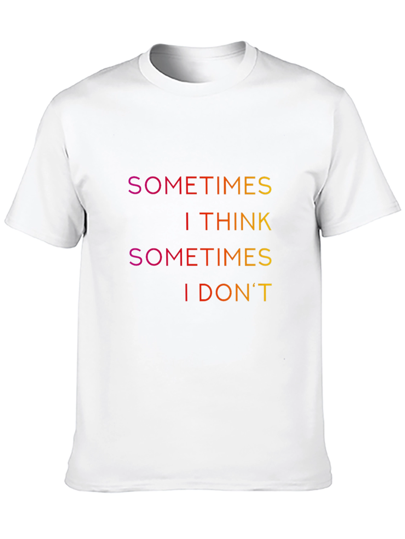 Sometimes I Think T-Shirt - Funny Slogan Tee