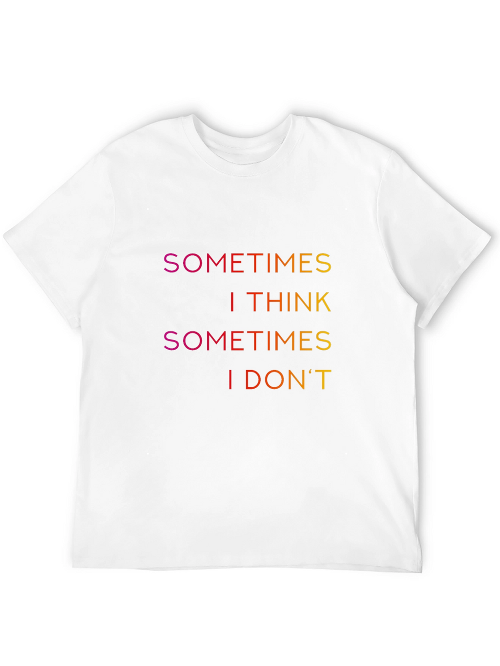 Sometimes I Think T-Shirt - Funny Slogan Tee
