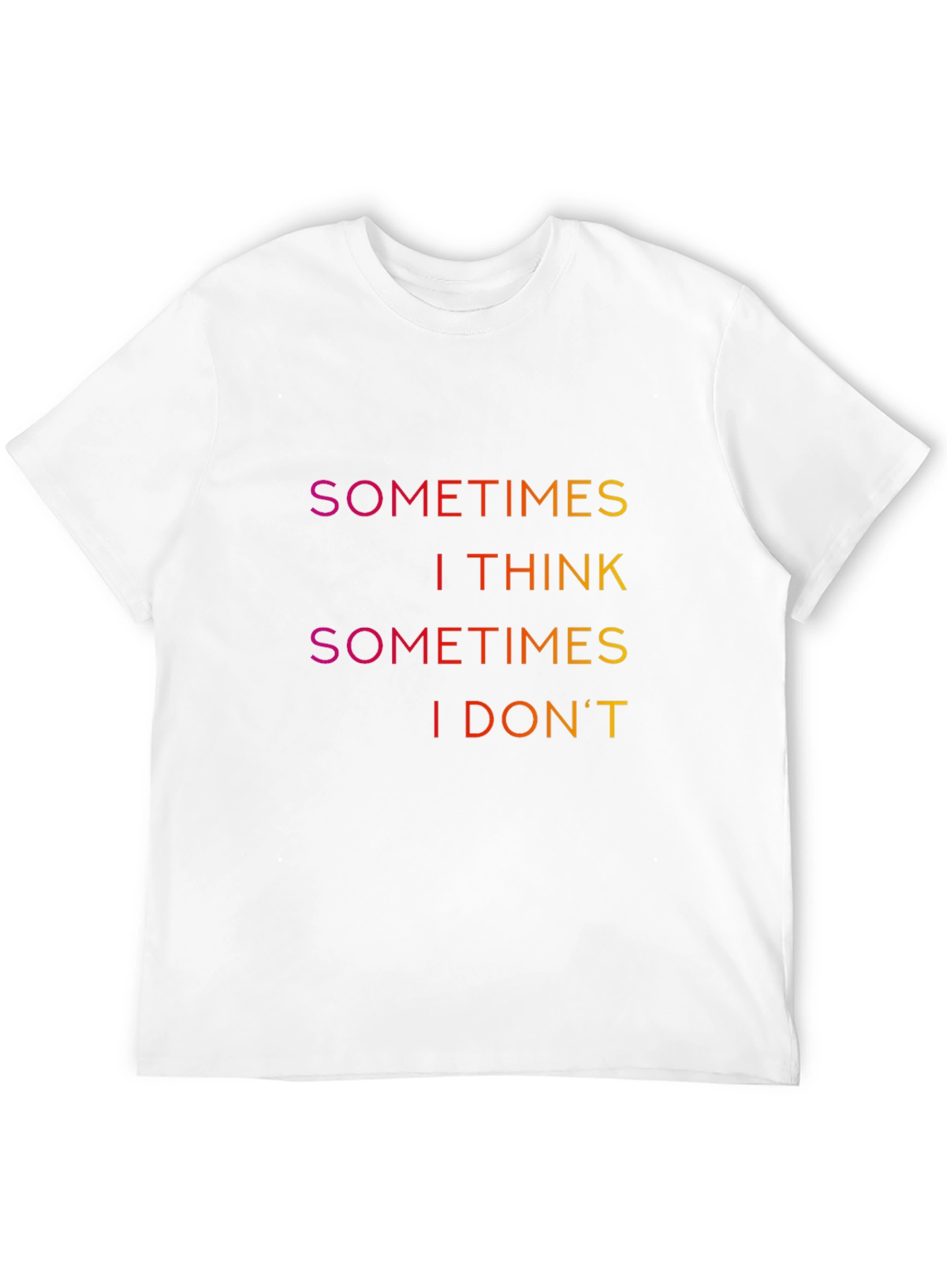 Sometimes I Think T-Shirt - Funny Slogan Tee