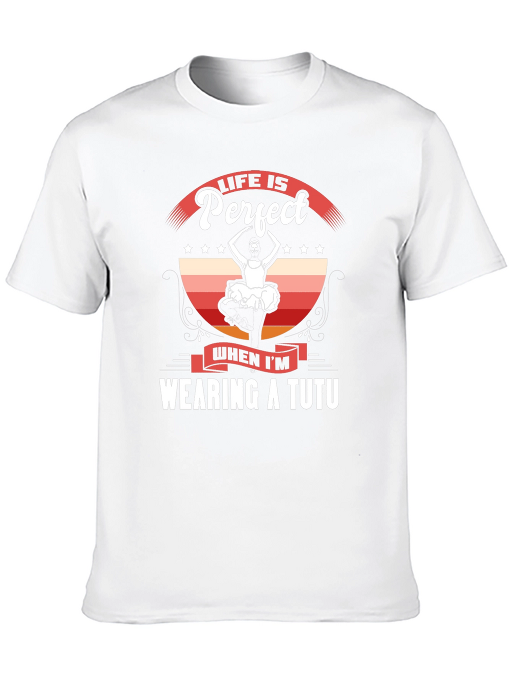 Life is Perfect Wearing a Tutu T-Shirt