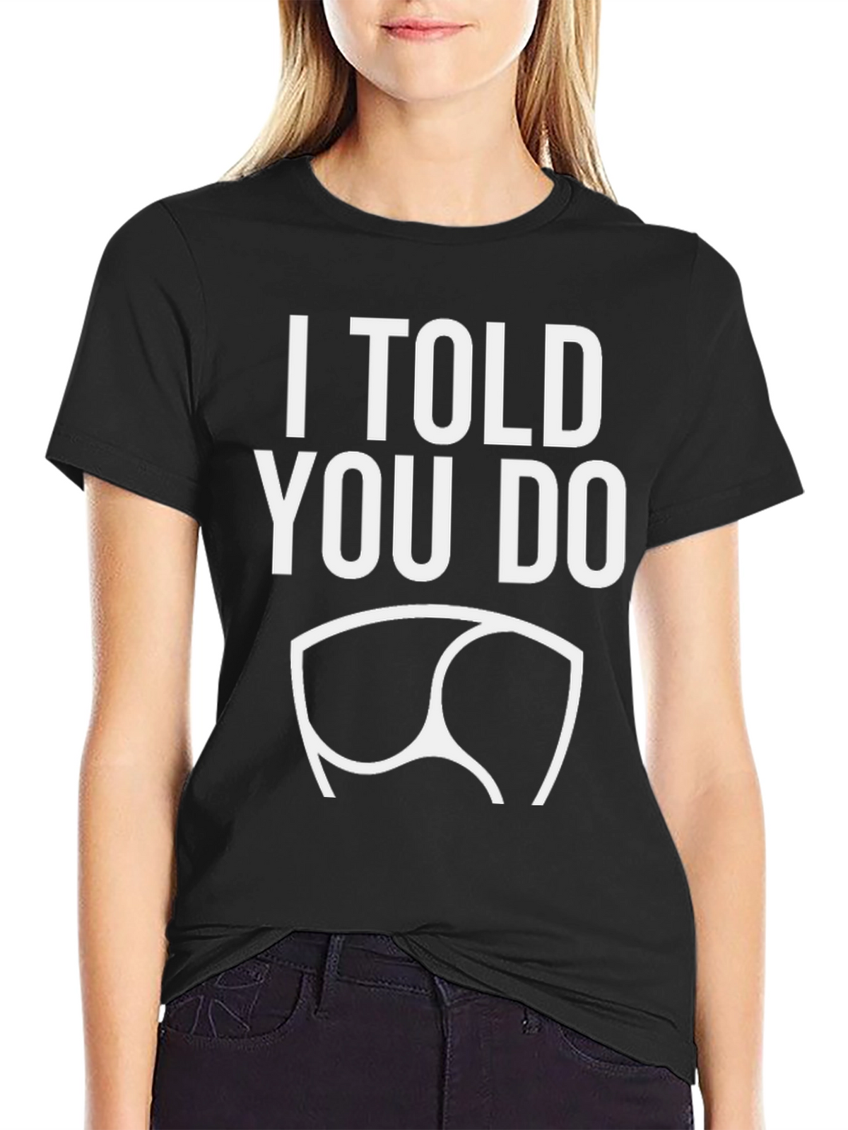 I Told You Do T-Shirt - Funny Graphic Tee