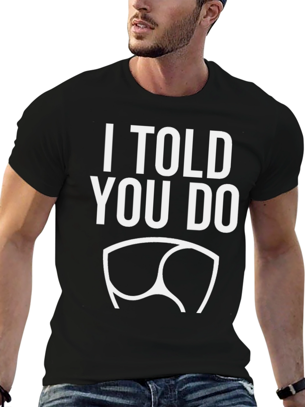 I Told You Do T-Shirt - Funny Graphic Tee