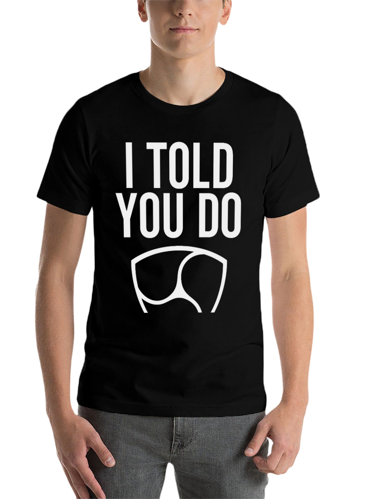I Told You Do T-Shirt - Funny Graphic Tee