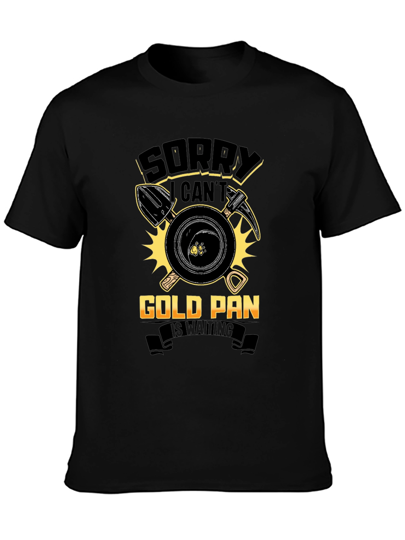 Sorry Cant Gold Pan Is Waiting T-Shirt