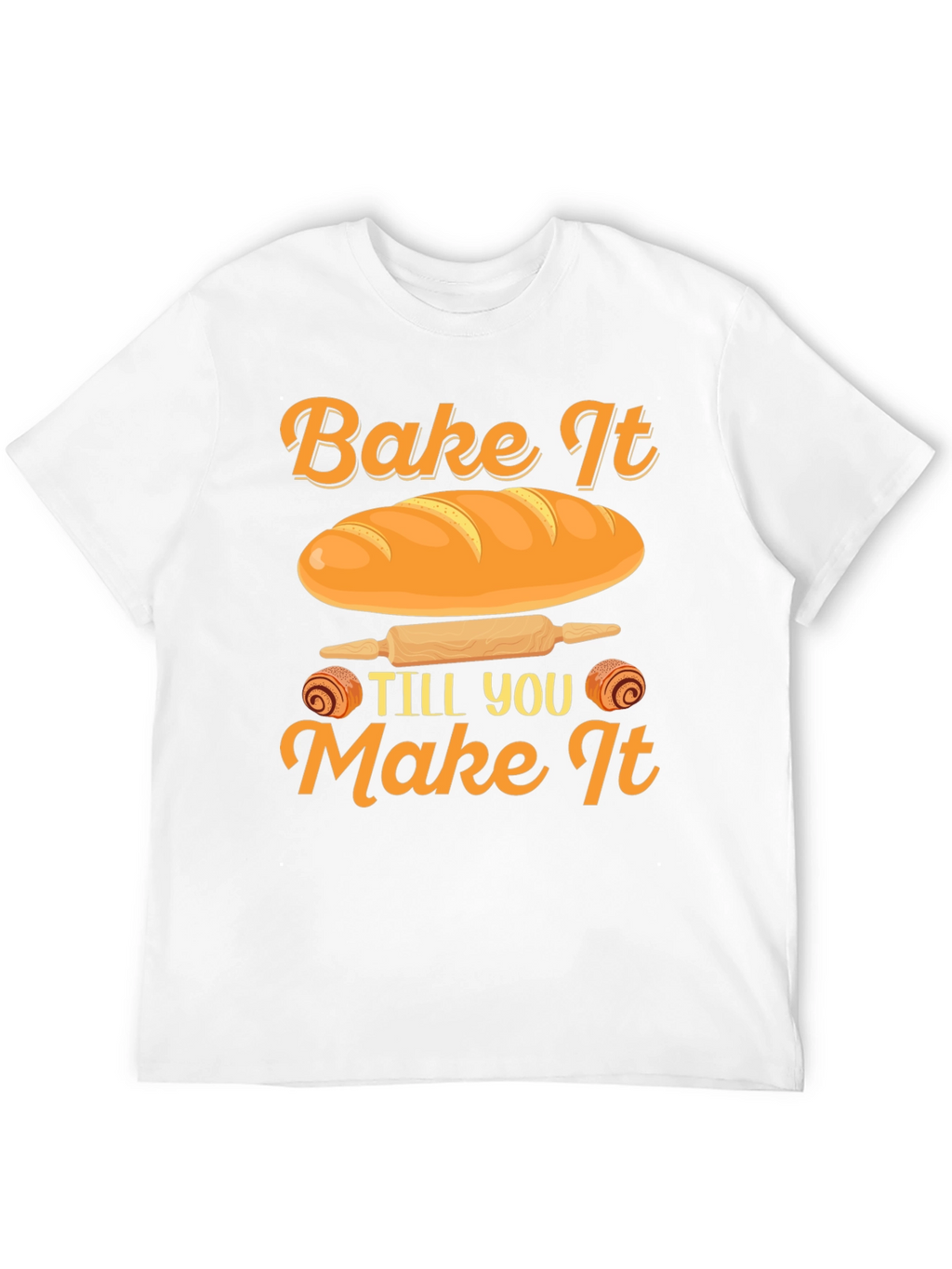 Bake It Till You Make It T-Shirt