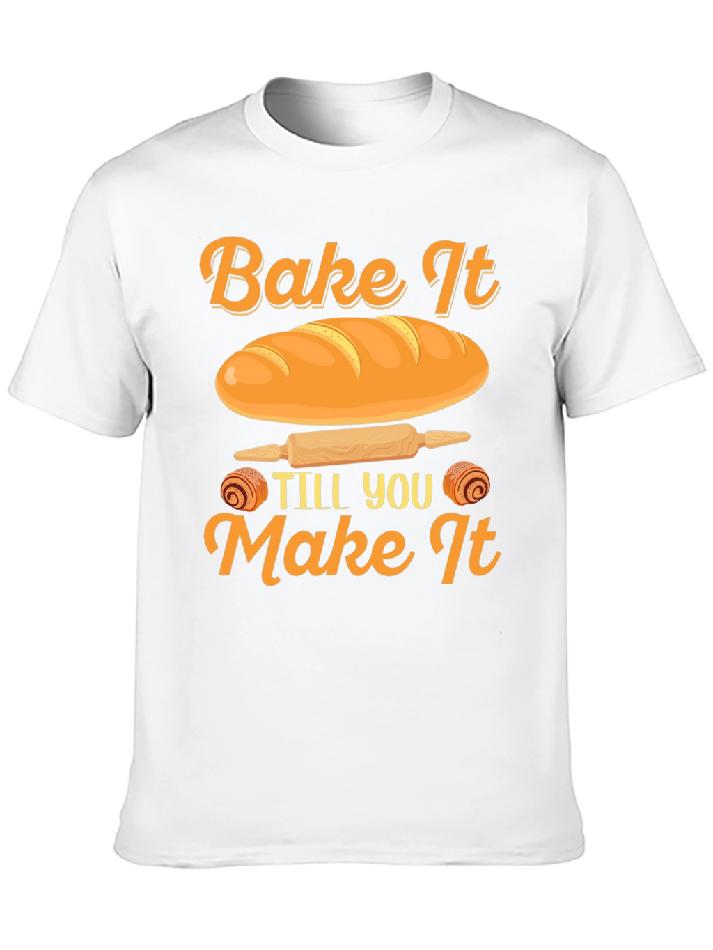 Bake It Till You Make It T-Shirt