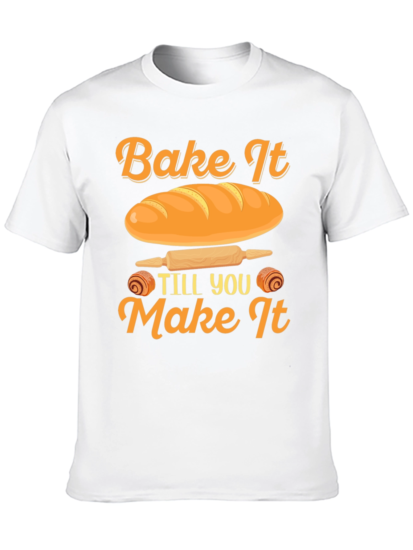 Bake It Till You Make It T-Shirt