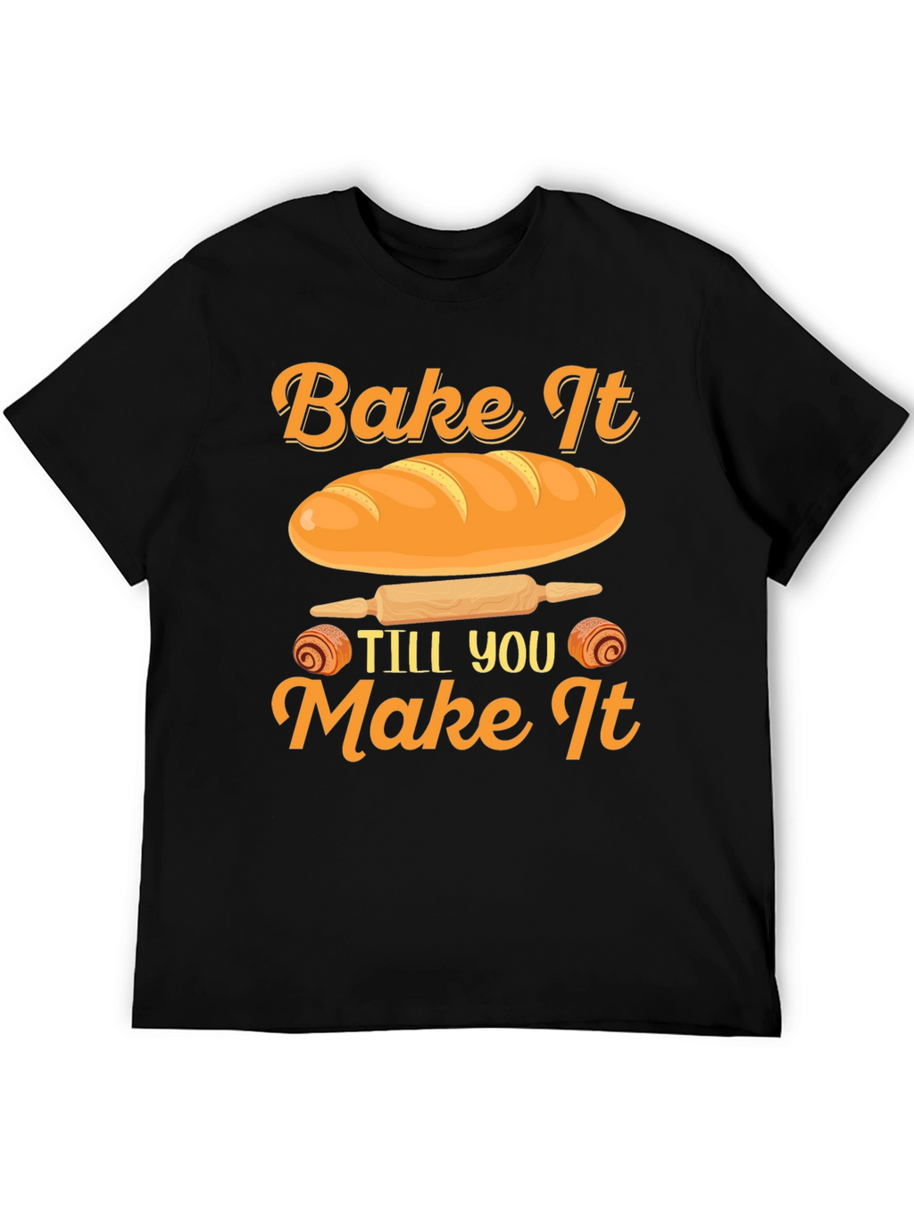 Bake It Till You Make It T-Shirt