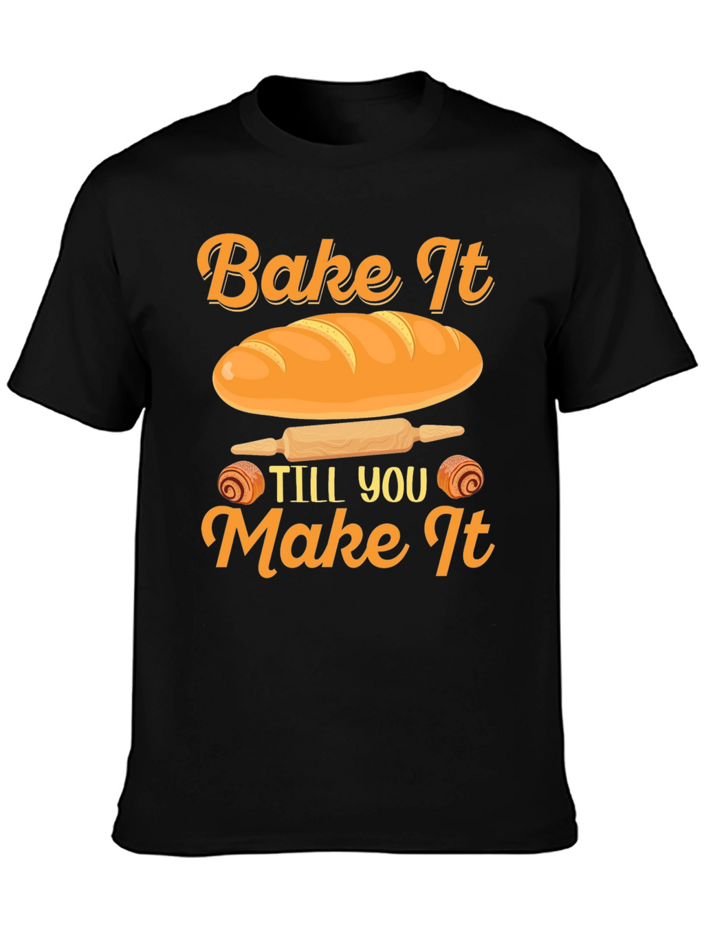 Bake It Till You Make It T-Shirt