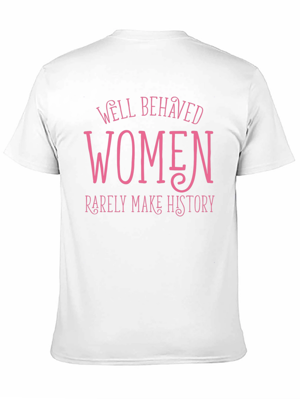 Well Behaved Women Rarely Make History Tee