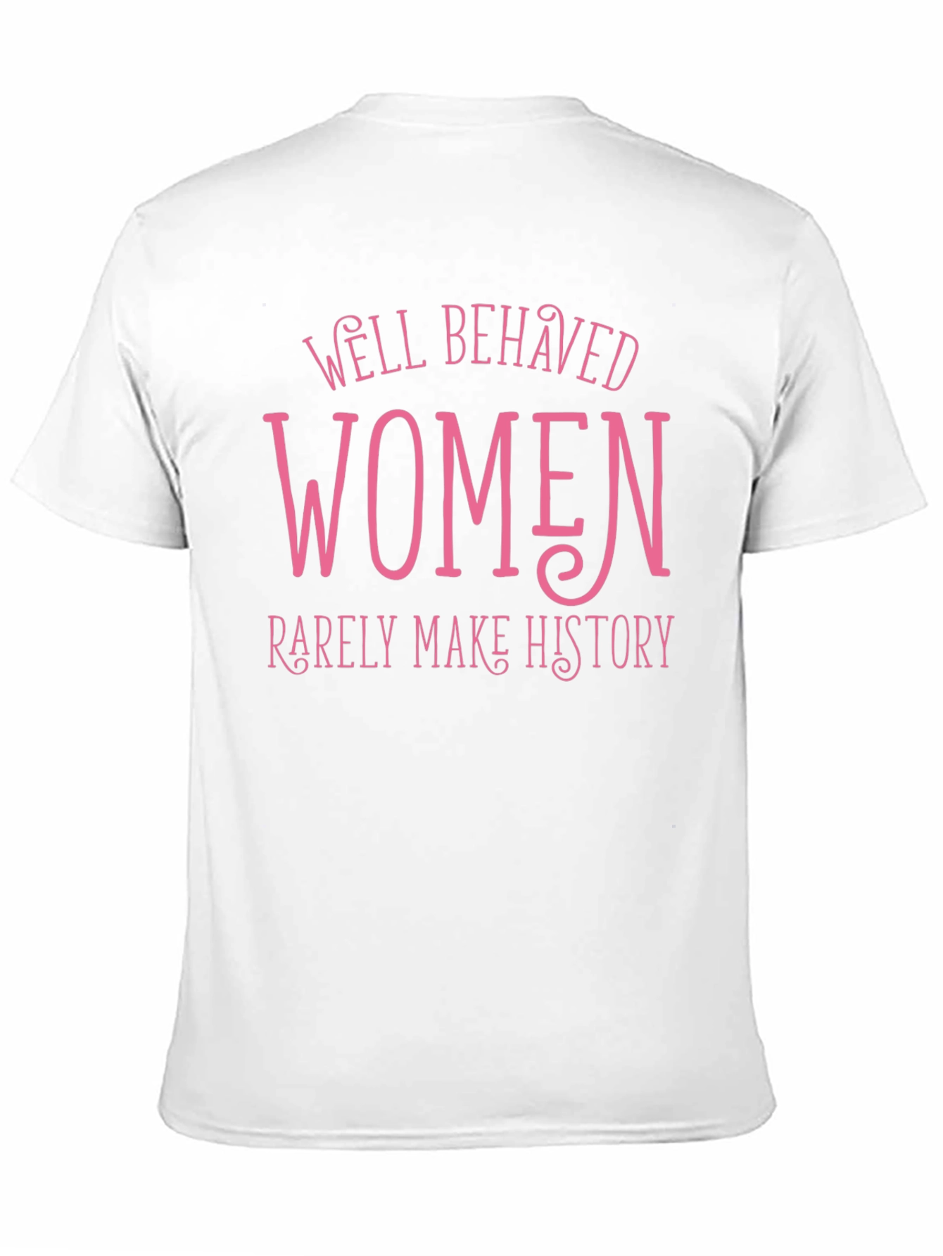 Well Behaved Women Rarely Make History Tee