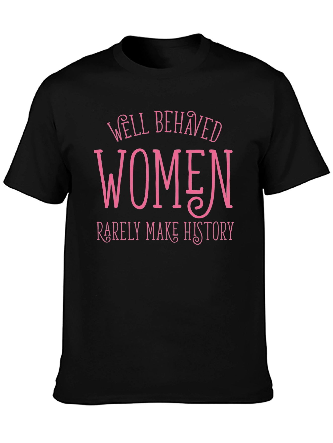 Well Behaved Women Rarely Make History Tee