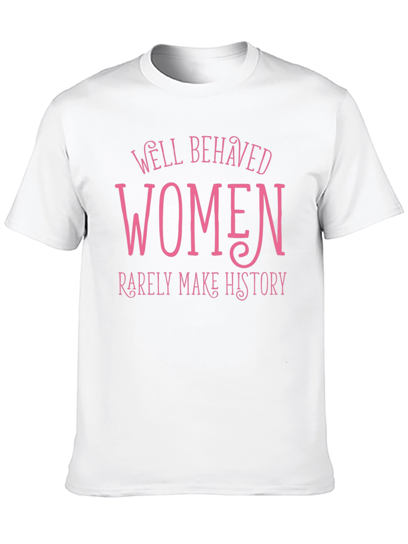 Well Behaved Women Rarely Make History Tee