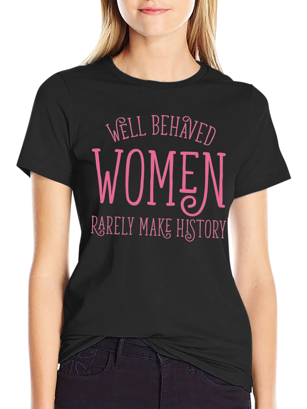 Well Behaved Women Rarely Make History Tee