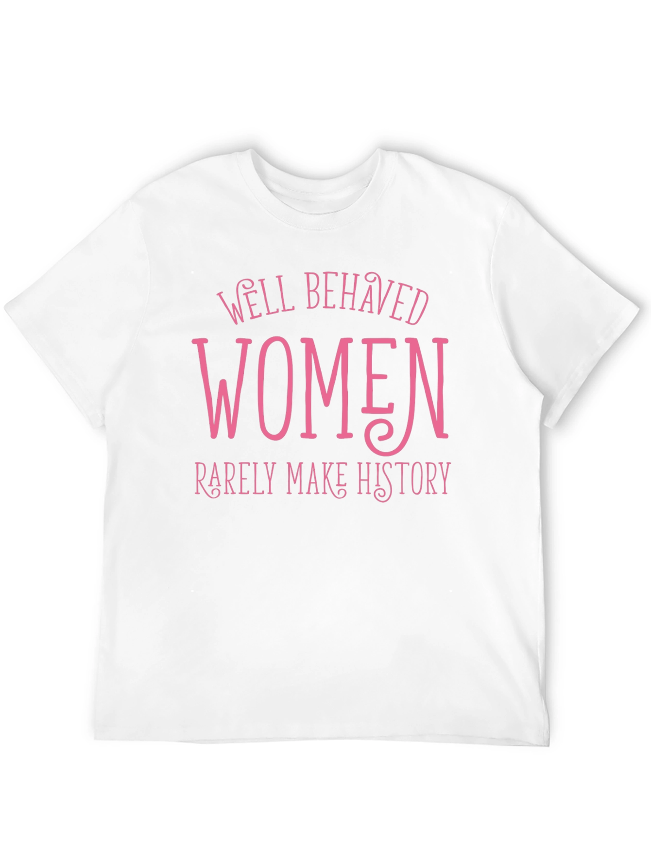 Well Behaved Women Rarely Make History Tee