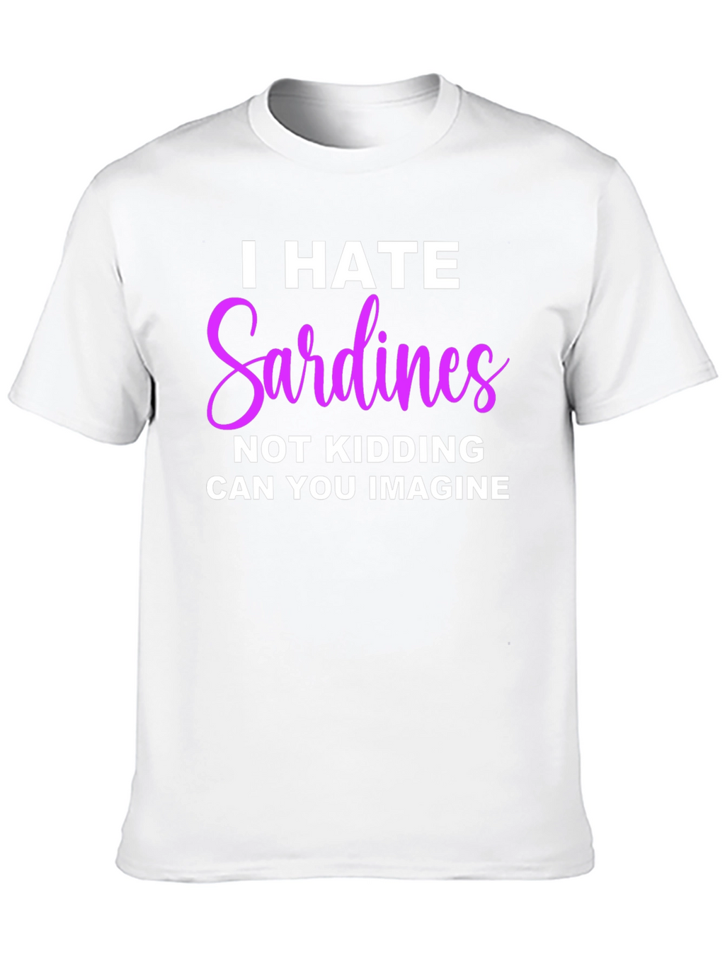 I Hate Sardines T-Shirt - Funny Novelty Tee