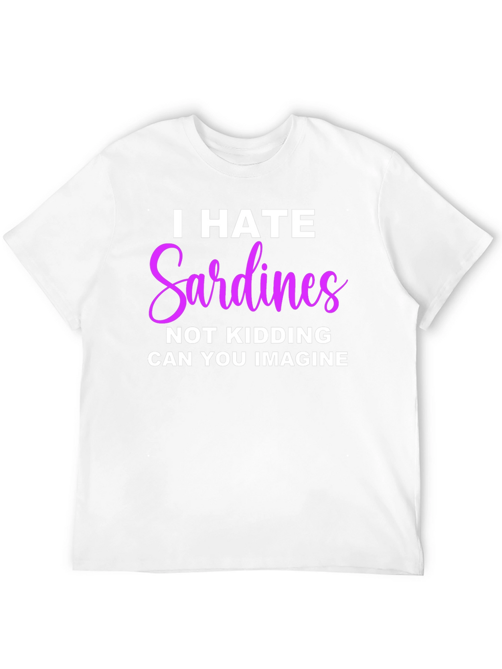 I Hate Sardines T-Shirt - Funny Novelty Tee