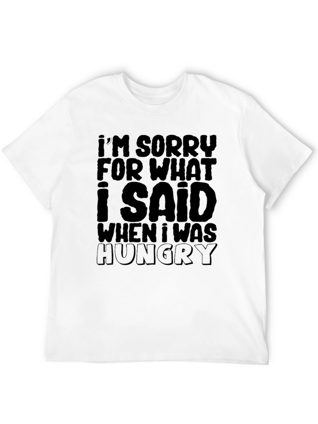 Funny Im Sorry... Hungry Graphic T-Shirt