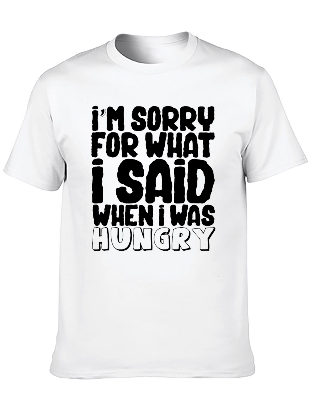 Funny Im Sorry... Hungry Graphic T-Shirt